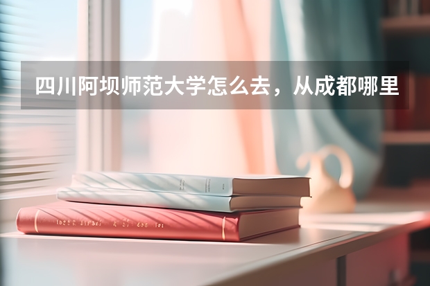 四川阿坝师范大学怎么去，从成都哪里站坐动车过去阿，去到都江堰然后坐的士去哪个客运站坐车过去呢？ 阿