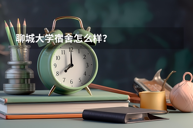 聊城大学宿舍怎么样？