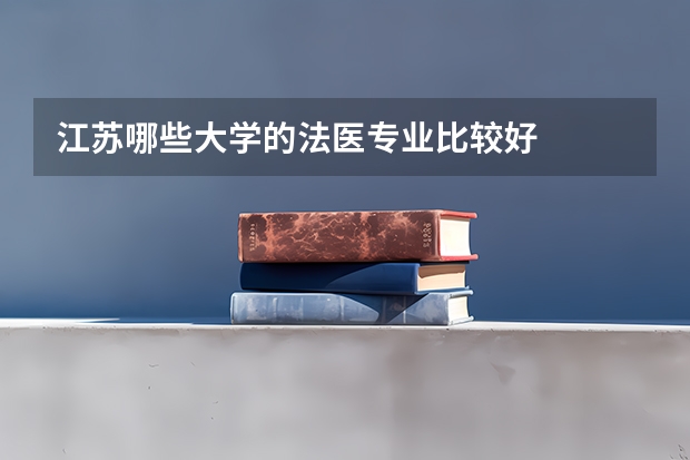 江苏哪些大学的法医专业比较好