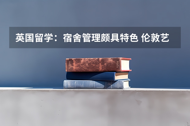 英国留学：宿舍管理颇具特色 伦敦艺术大学住宿条件