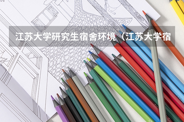 江苏大学研究生宿舍环境（江苏大学宿舍A区限电功率）