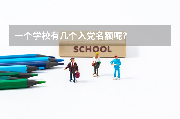 一个学校有几个入党名额呢？