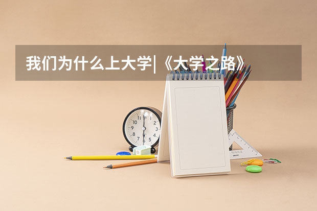 我们为什么上大学|《大学之路》