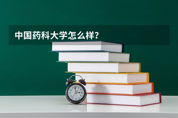 中国药科大学怎么样？