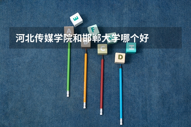 河北传媒学院和邯郸大学哪个好