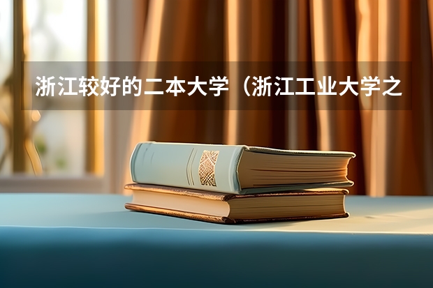 浙江较好的二本大学（浙江工业大学之江学院是几本）