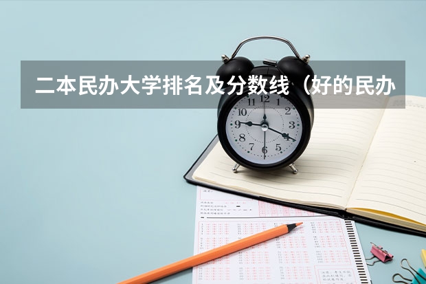 二本民办大学排名及分数线（好的民办二本大学排名）