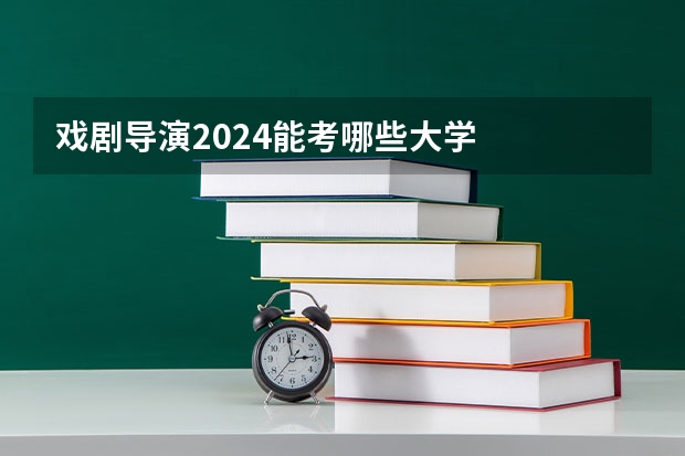 戏剧导演2024能考哪些大学