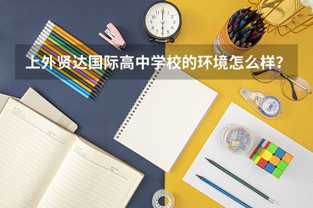 上外贤达国际高中学校的环境怎么样？