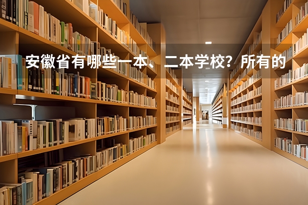 安徽省有哪些一本、二本学校？所有的