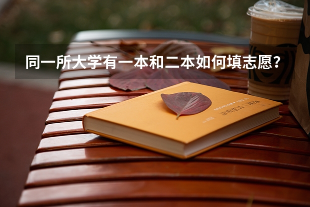 同一所大学有一本和二本如何填志愿？