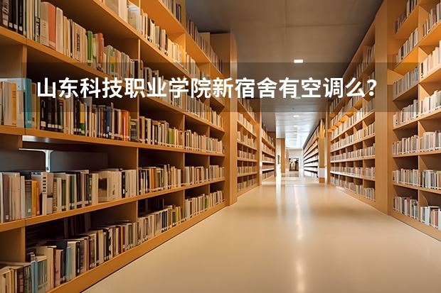 山东科技职业学院新宿舍有空调么？ 聊城大学东昌学院的科系设置