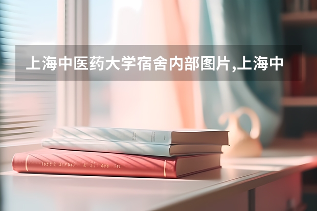 上海中医药大学宿舍内部图片,上海中医药大学宿舍条件怎么样环境好不好