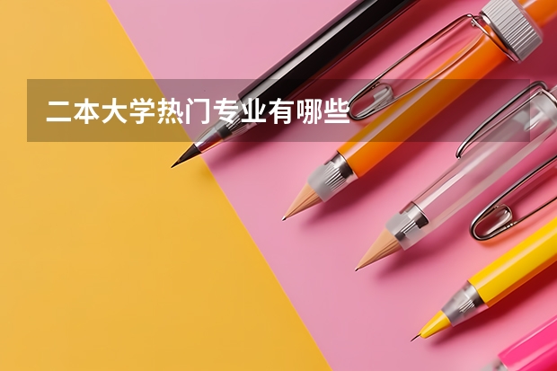 二本大学热门专业有哪些
