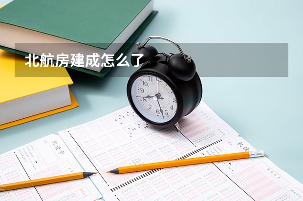 北航房建成怎么了