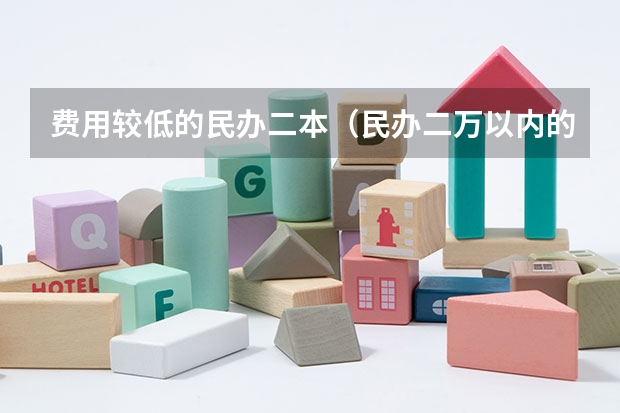 费用较低的民办二本（民办二万以内的二本院校）