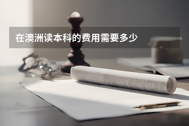 在澳洲读本科的费用需要多少