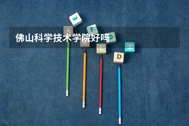 佛山科学技术学院好吗