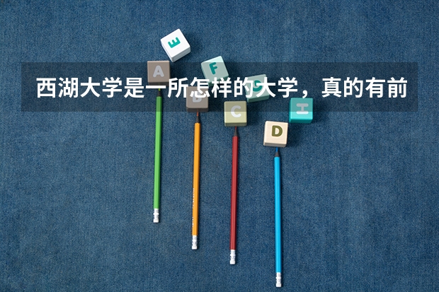 西湖大学是一所怎样的大学，真的有前景吗?