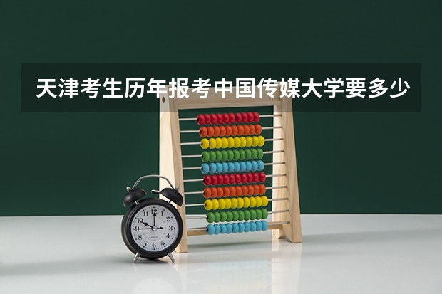 天津考生历年报考中国传媒大学要多少分