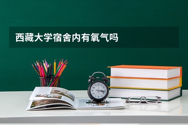 西藏大学宿舍内有氧气吗