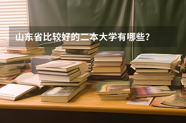 山东省比较好的二本大学有哪些？