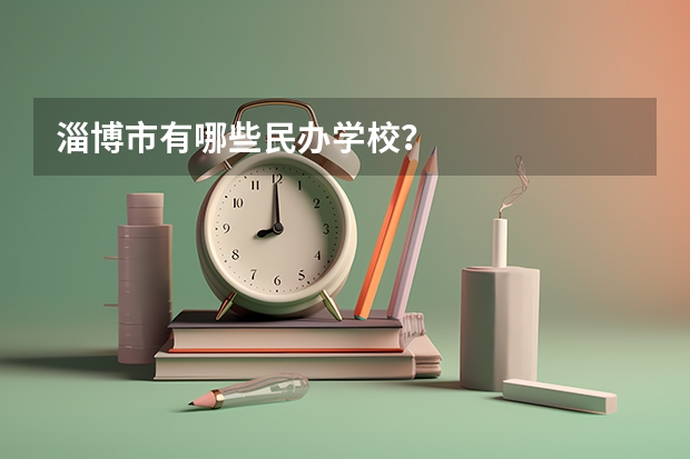 淄博市有哪些民办学校？