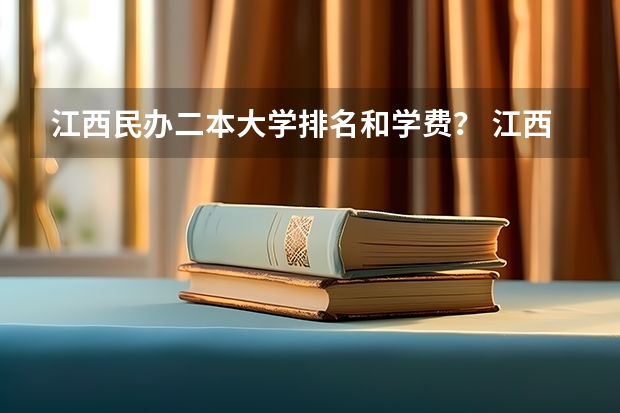 江西民办二本大学排名和学费？ 江西最好的民办二本