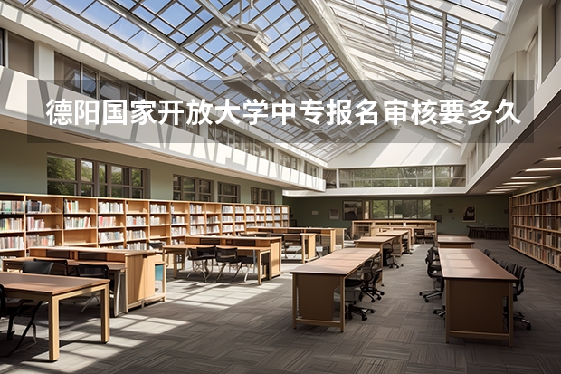 德阳国家开放大学中专报名审核要多久才能通过分享拿证经历