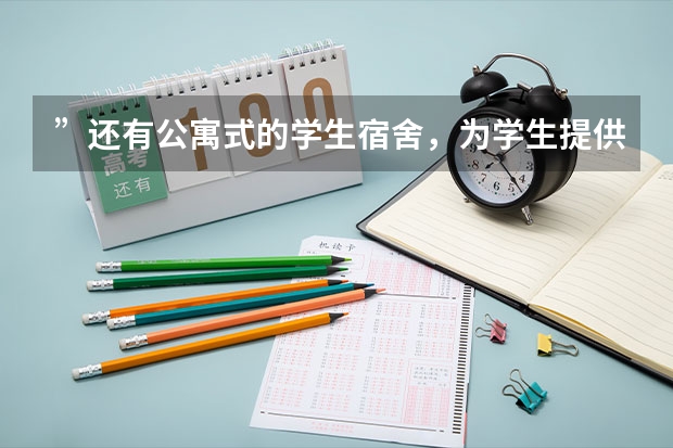 ”还有公寓式的学生宿舍，为学生提供优秀的学习环境。希望大家来参观。”翻译成英语（一个和谐的宿舍生活英语作文）