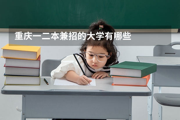 重庆一二本兼招的大学有哪些