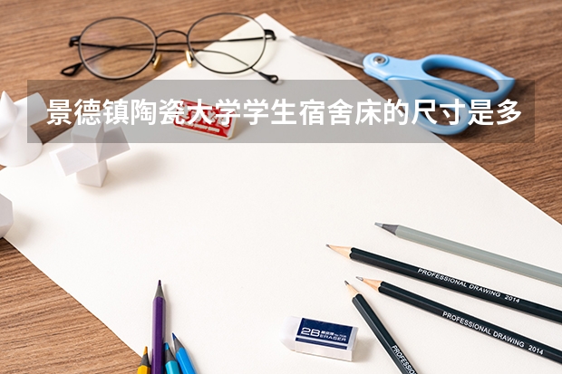 景德镇陶瓷大学学生宿舍床的尺寸是多少