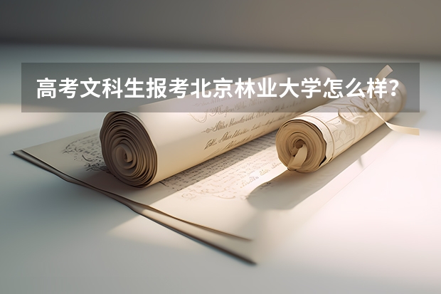 高考文科生报考北京林业大学怎么样？