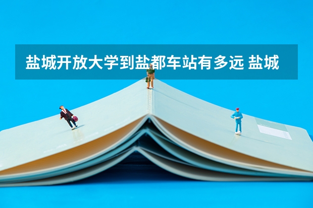 盐城开放大学到盐都车站有多远 盐城师范学院排名