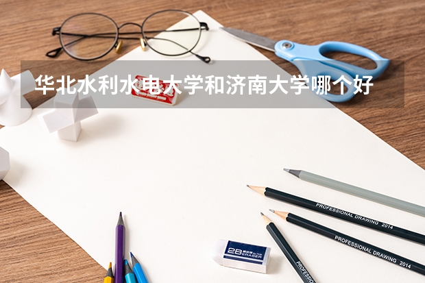 华北水利水电大学和济南大学哪个好