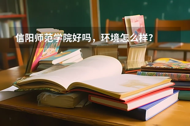 信阳师范学院好吗，环境怎么样？