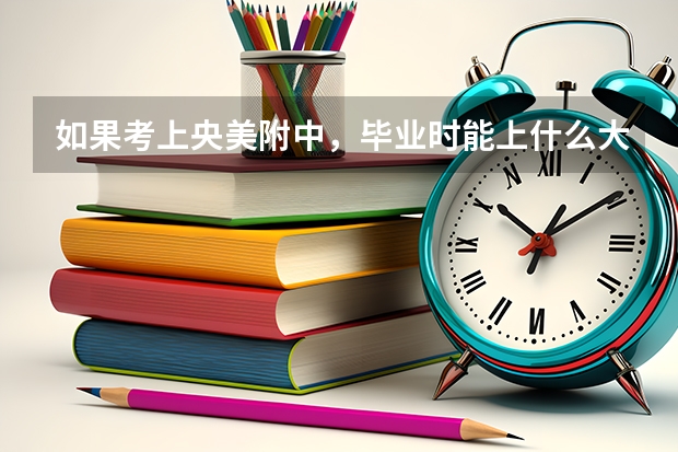 如果考上央美附中，毕业时能上什么大学啊！！！还有，推荐画室啊！！！有没有！！！