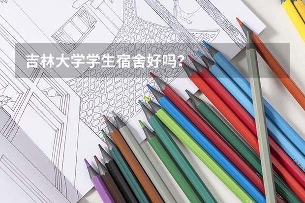 吉林大学学生宿舍好吗？