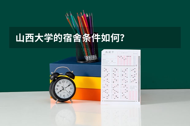 山西大学的宿舍条件如何？