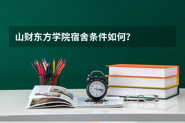 山财东方学院宿舍条件如何？