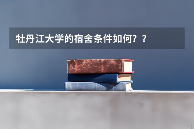 牡丹江大学的宿舍条件如何？？