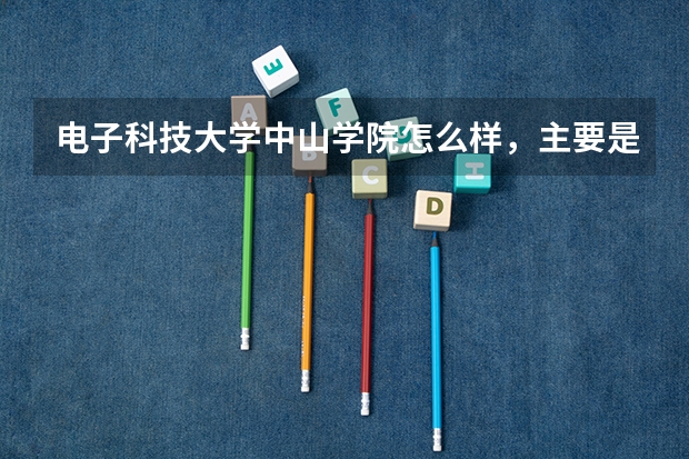 电子科技大学中山学院怎么样，主要是宿舍环境，教室环境。谢谢。跪求回答
