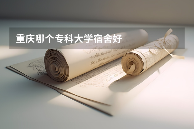 重庆哪个专科大学宿舍好