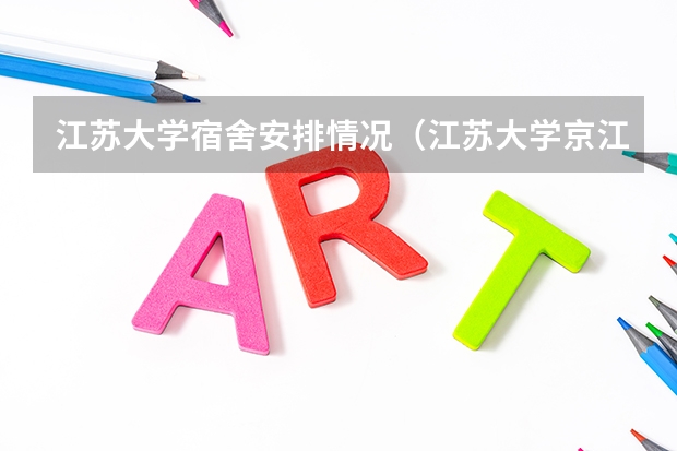 江苏大学宿舍安排情况（江苏大学京江学院新生宿舍条件几人间(分配查询)）