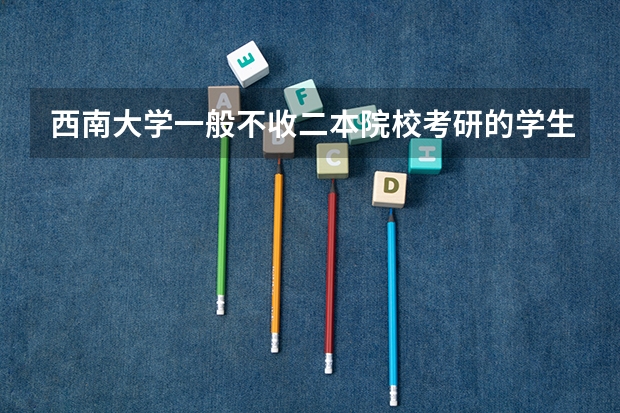 西南大学一般不收二本院校考研的学生吗