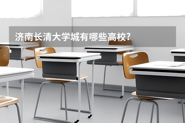 济南长清大学城有哪些高校?