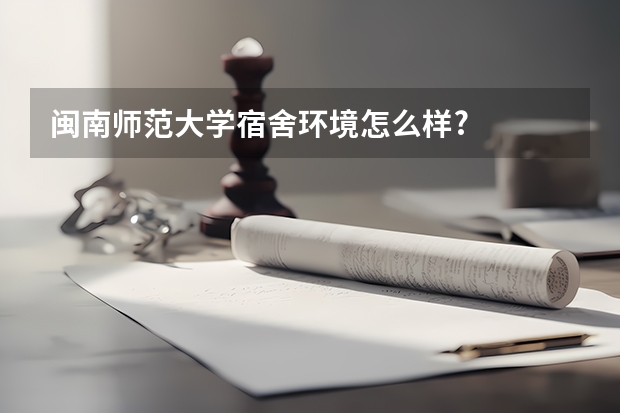 闽南师范大学宿舍环境怎么样?