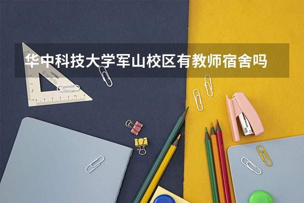 华中科技大学军山校区有教师宿舍吗