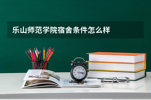 乐山师范学院宿舍条件怎么样