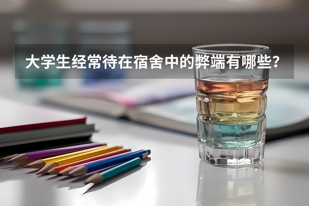 大学生经常待在宿舍中的弊端有哪些？
